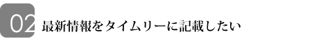 最新情報をタイムリーに掲載したい